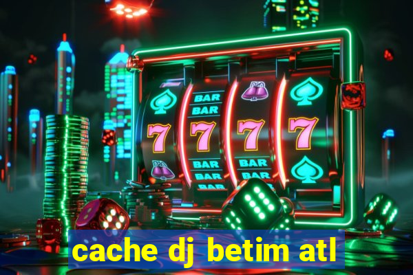 cache dj betim atl